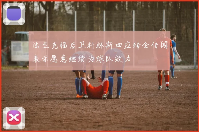 法兰克福后卫科林斯回应转会传闻表示愿意继续为球队效力